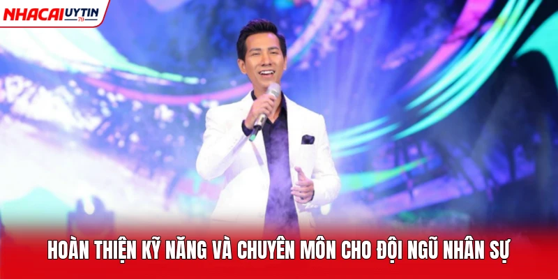 Hoàn thiện kỹ năng và chuyên môn cho đội ngũ nhân sự